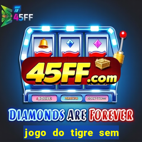jogo do tigre sem deposito minimo